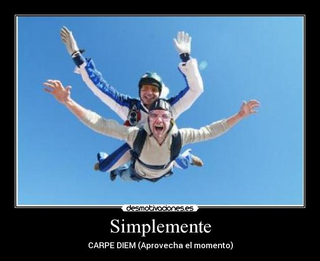 Simplemente - CARPE DIEM (Aprovecha el momento)