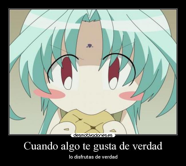 Cuando algo te gusta de verdad - lo disfrutas de verdad