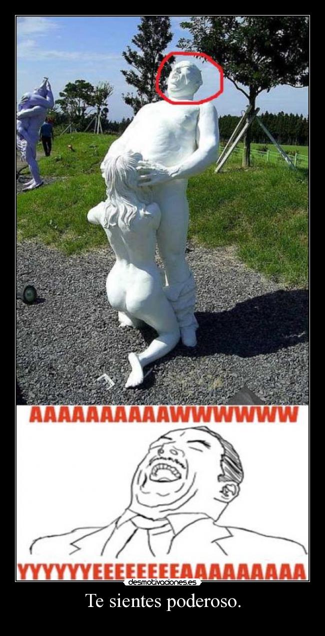 Te sientes poderoso. - 