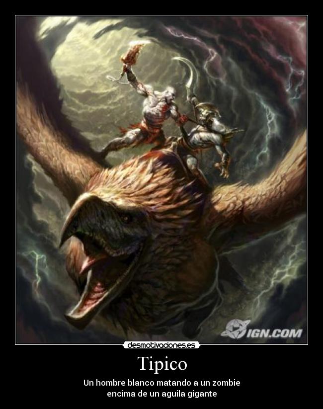 Tipico - Un hombre blanco matando a un zombie
encima de un aguila gigante