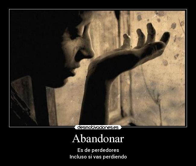 Abandonar - Es de perdedores
Incluso si vas perdiendo