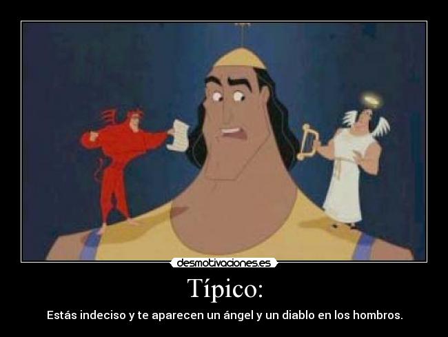 Típico: - Estás indeciso y te aparecen un ángel y un diablo en los hombros.