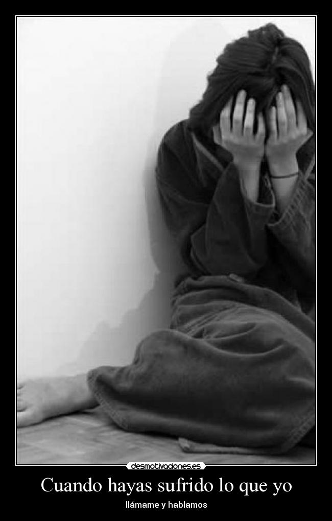 Cuando hayas sufrido lo que yo - llámame y hablamos