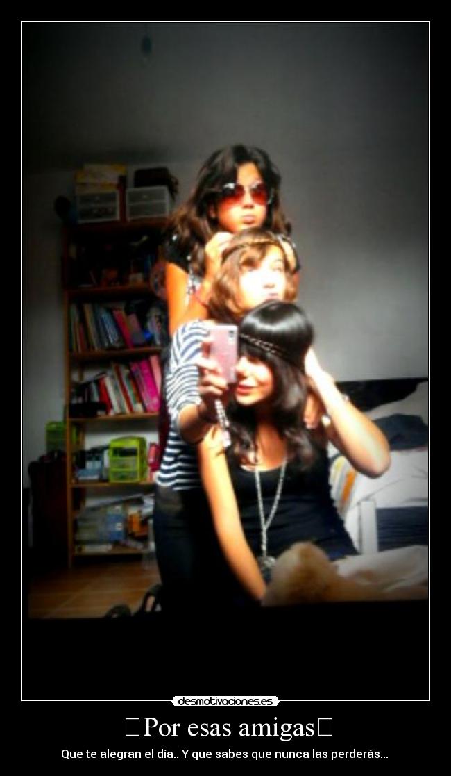❤Por esas amigas❤ - Que te alegran el día.. Y que sabes que nunca las perderás...