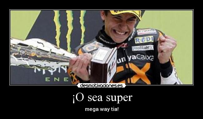 ¡O sea super - mega way tia!