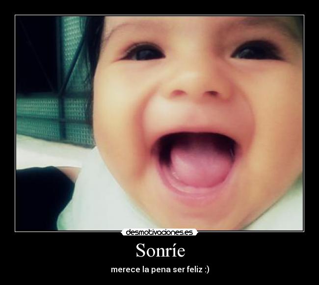 Sonríe - merece la pena ser feliz :)