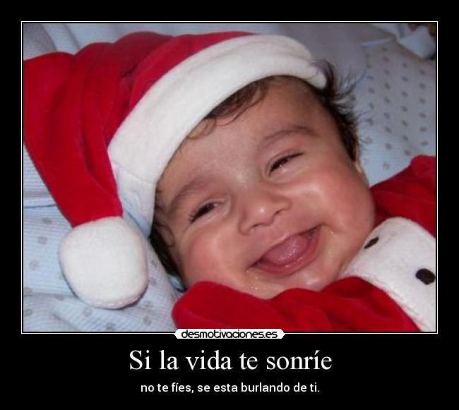 Si la vida te sonríe - no te fíes, se esta burlando de ti.