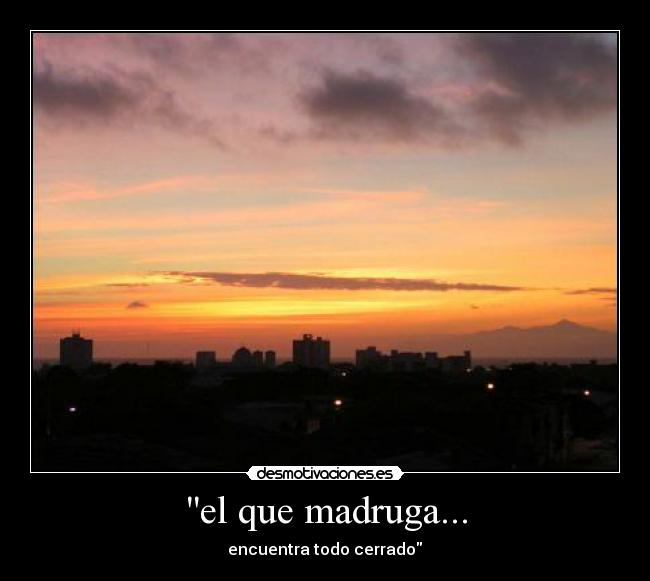 el que madruga... -  encuentra todo cerrado 