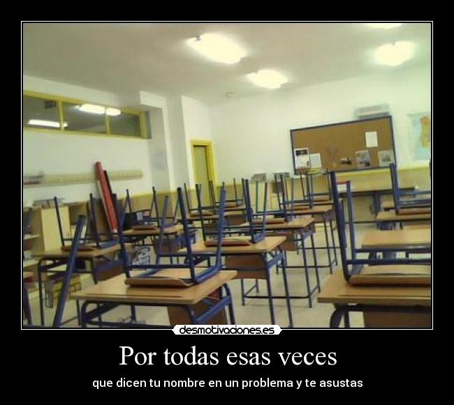 Por todas esas veces - que dicen tu nombre en un problema y te asustas