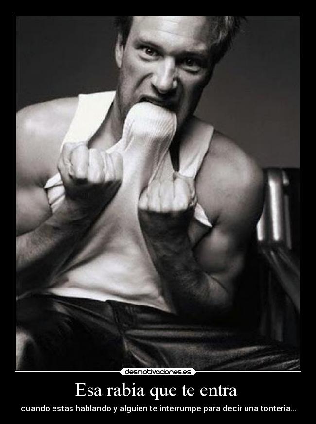 Esa rabia que te entra -