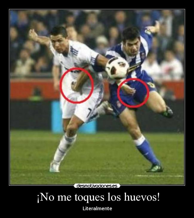 ¡No me toques los huevos! - Literalmente