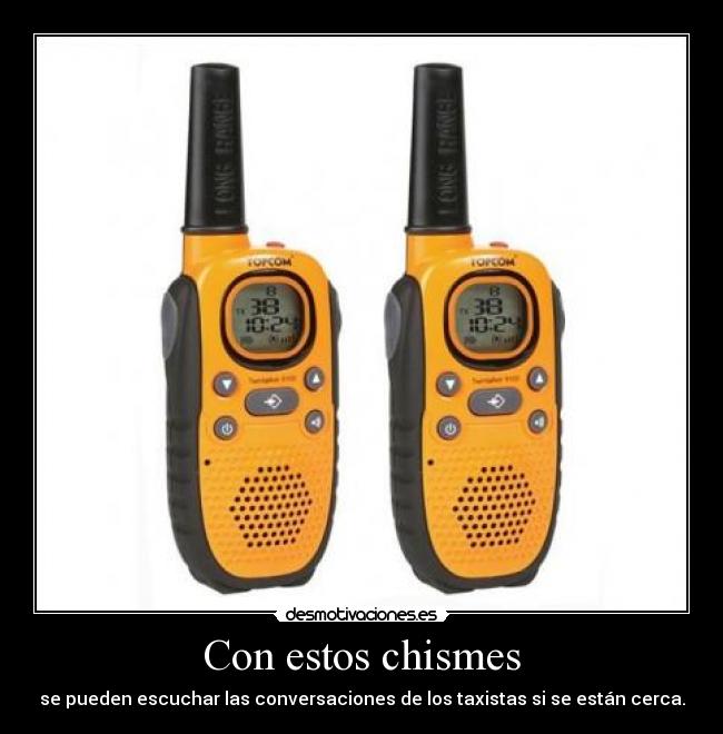 Con estos chismes - se pueden escuchar las conversaciones de los taxistas si se están cerca.