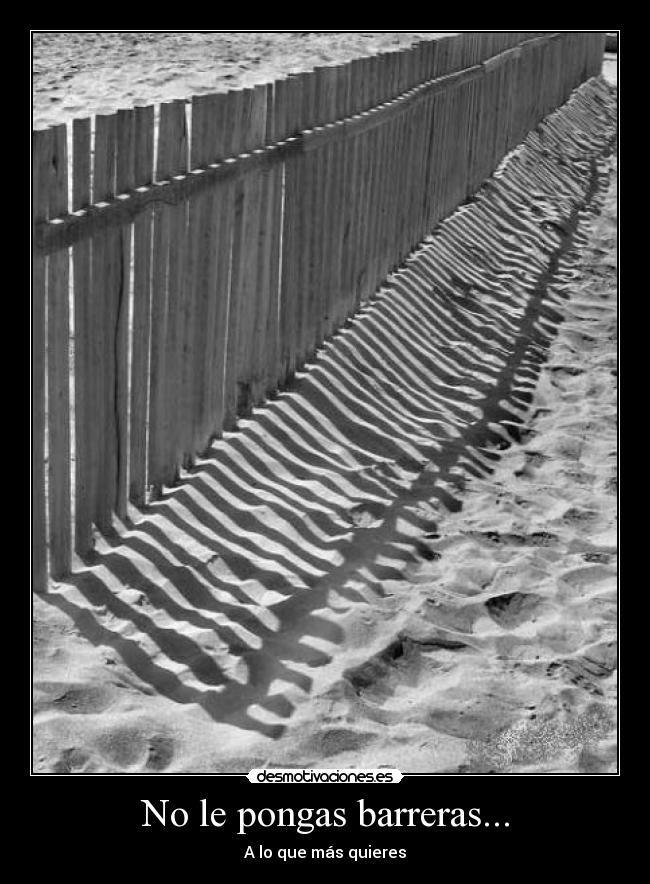 No le pongas barreras... - A lo que más quieres