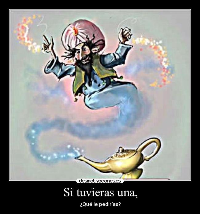 Si tuvieras una, - ¿Qué le pedirías?