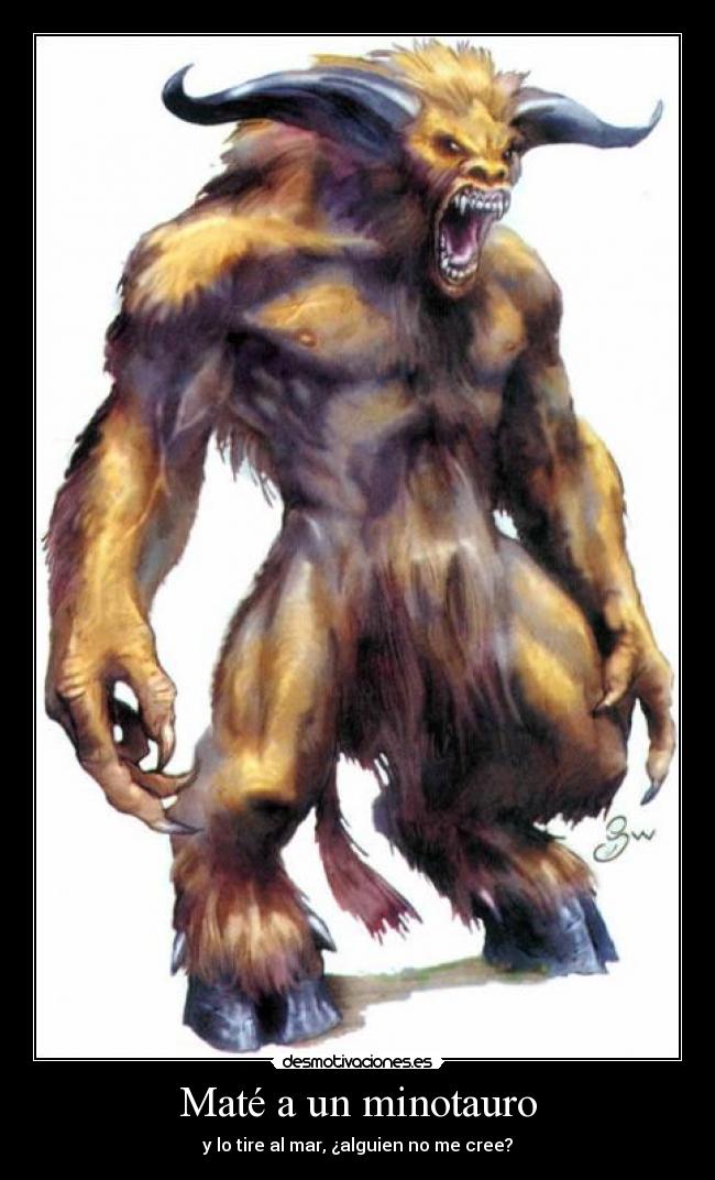 Maté a un minotauro - y lo tire al mar, ¿alguien no me cree?