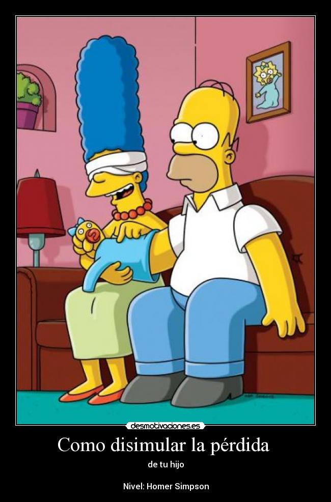 Como disimular la pérdida - de tu hijo
Nivel: Homer Simpson