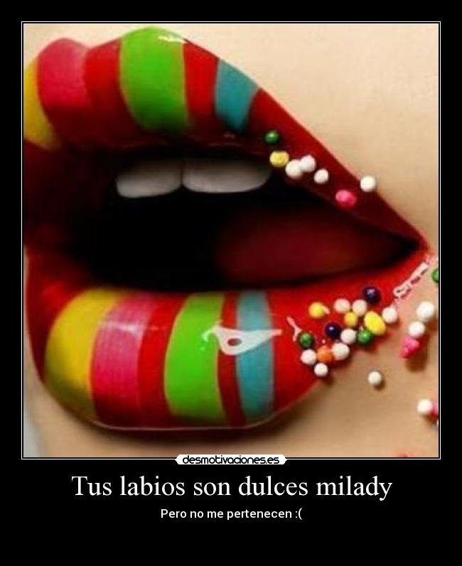 Tus labios son dulces milady - Pero no me pertenecen :(