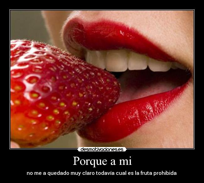 Porque a mi - no me a quedado muy claro todavía cual es la fruta prohibida