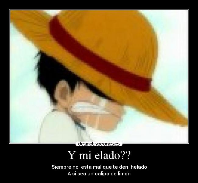 Y mi elado?? - Siempre no esta mal que te den helado
A si sea un calipo de limon