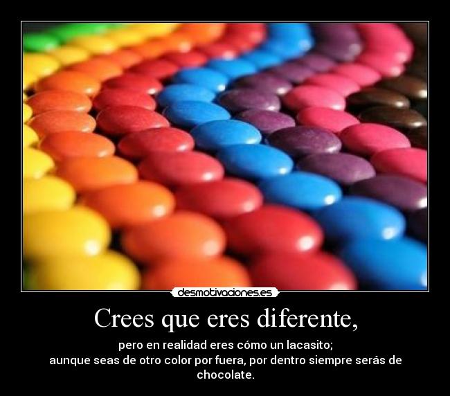 Crees que eres diferente, - 