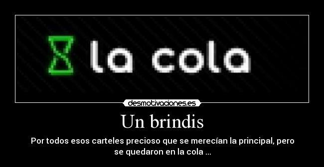 Un brindis - Por todos esos carteles precioso que se merecían la principal, pero
se quedaron en la cola ...