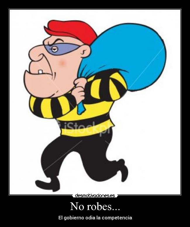 No robes... - El gobierno odia la competencia