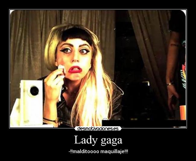 Lady gaga - -!!malditoooo maquillaje!!!