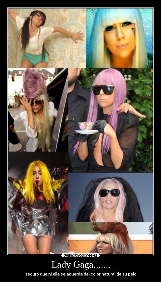 Lady Gaga....... - seguro que ni ella se acuerda del color natural de su pelo