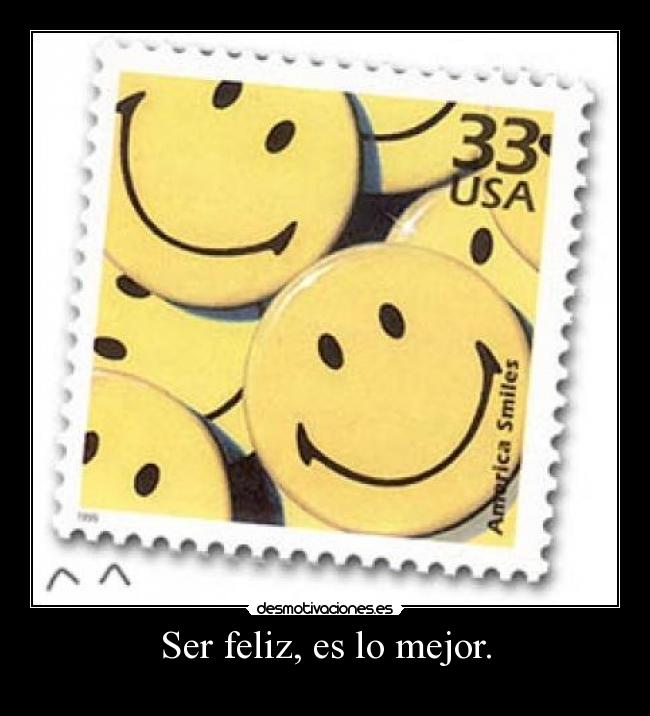 Ser feliz, es lo mejor. -