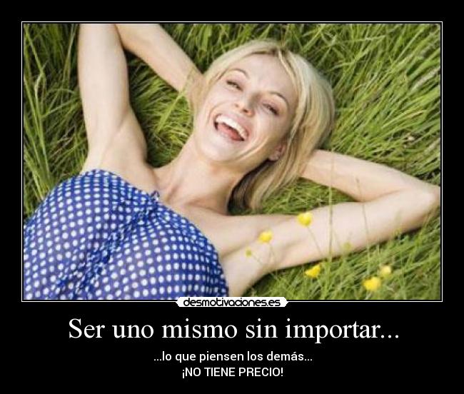 Ser uno mismo sin importar... - 
