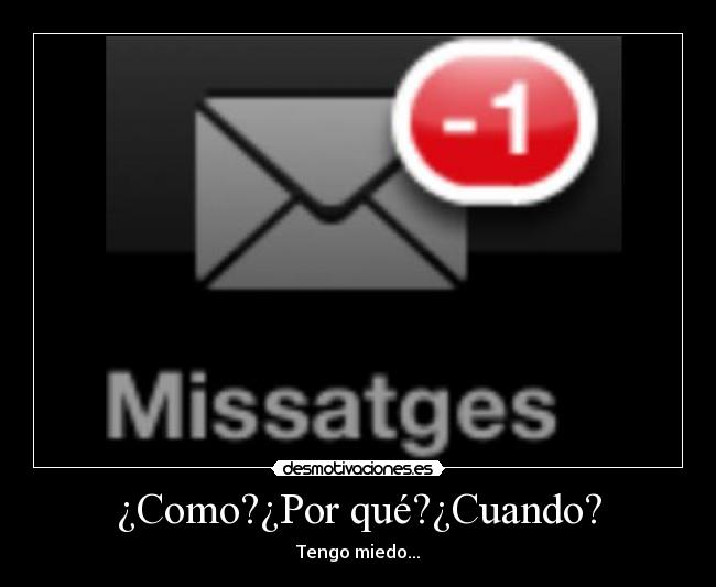 ¿Como?¿Por qué?¿Cuando? - Tengo miedo...