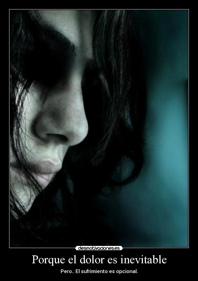 Porque el dolor es inevitable - Pero.. El sufrimiento es opcional.
