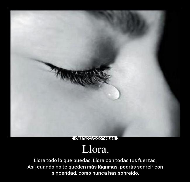Llora. -