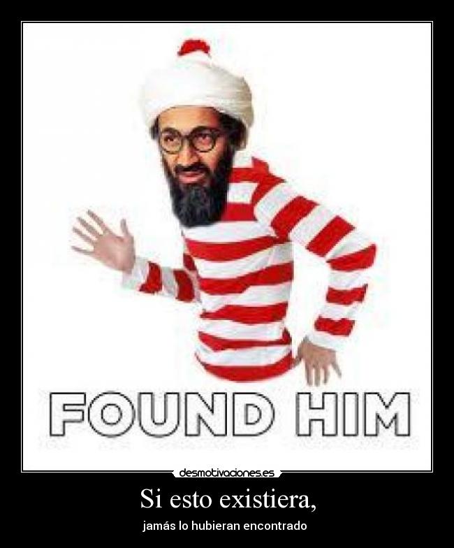 Si esto existiera, - jamás lo hubieran encontrado 