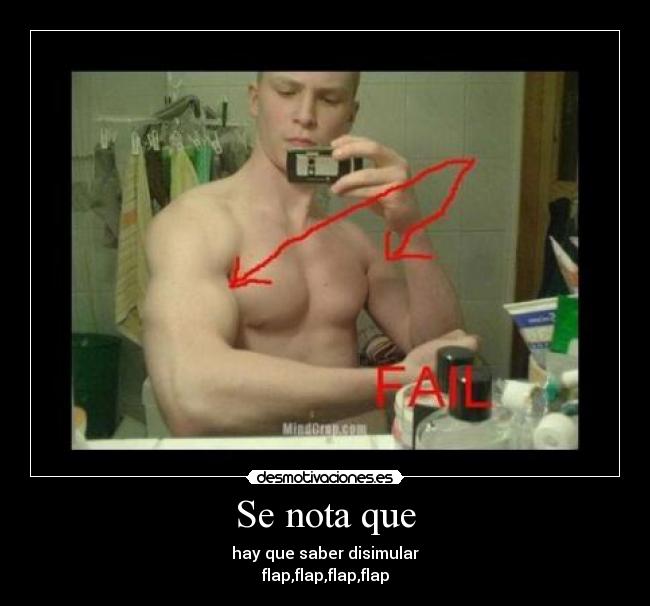 Se nota que - hay que saber disimular
flap,flap,flap,flap