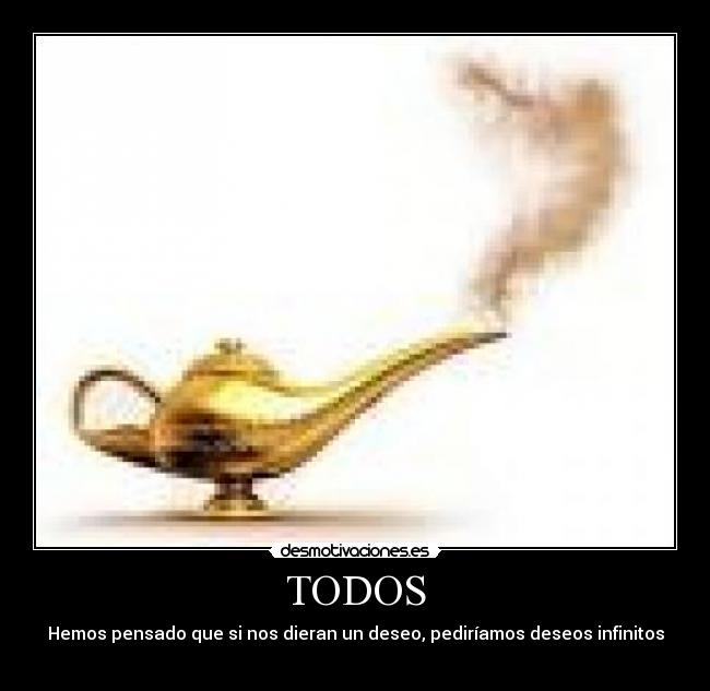 TODOS - Hemos pensado que si nos dieran un deseo, pediríamos deseos infinitos