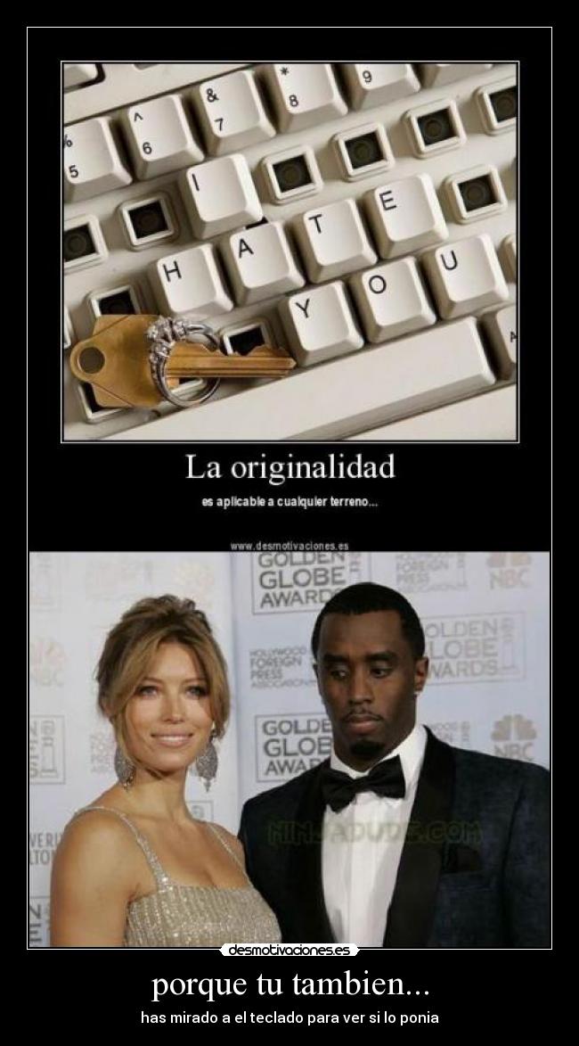 porque tu tambien... - has mirado a el teclado para ver si lo ponia