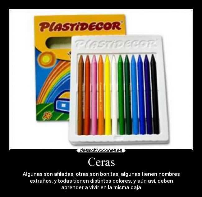 Ceras - Algunas son afiladas, otras son bonitas, algunas tienen nombres
extraños, y todas tienen distintos colores, y aún así, deben
aprender a vivir en la misma caja