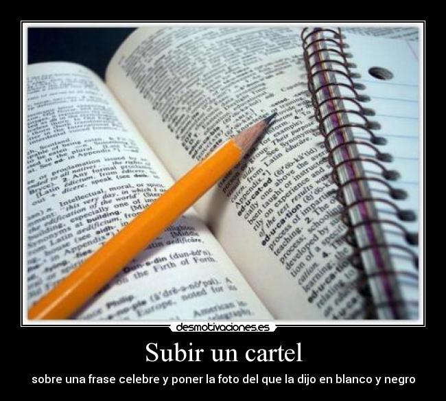 Subir un cartel - sobre una frase celebre y poner la foto del que la dijo en blanco y negro