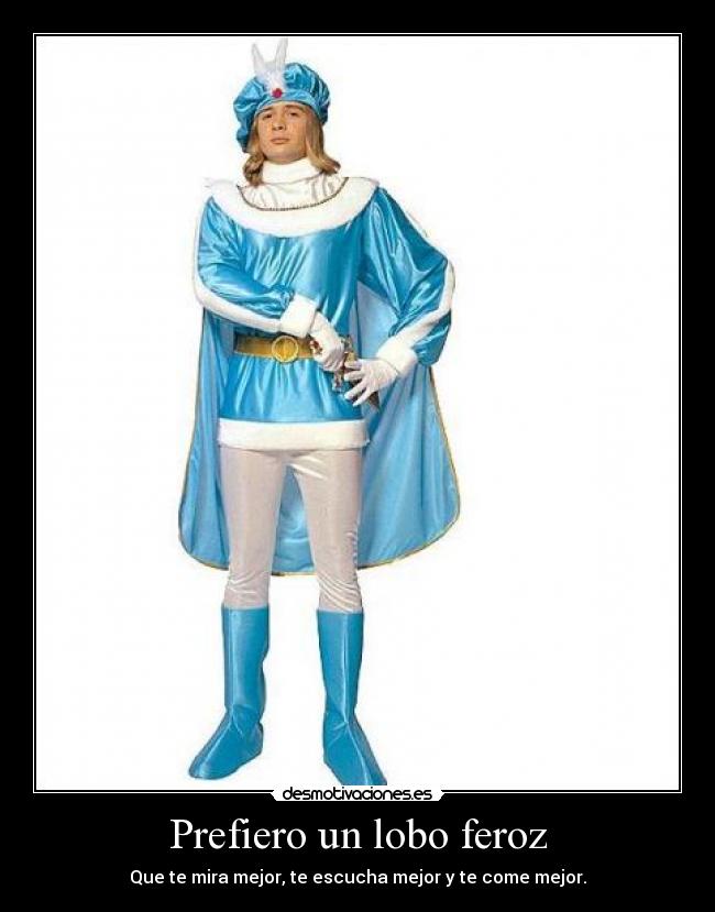 Prefiero un lobo feroz - Que te mira mejor, te escucha mejor y te come mejor.