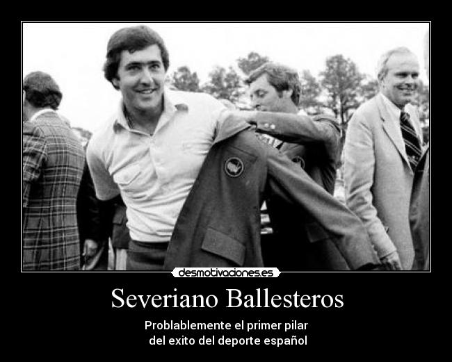 Severiano Ballesteros - Problablemente el primer pilar
 del exito del deporte español