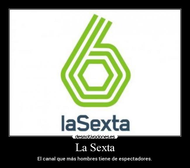 La Sexta - El canal que más hombres tiene de espectadores.