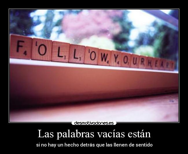 Las palabras vacías están - si no hay un hecho detrás que las llenen de sentido