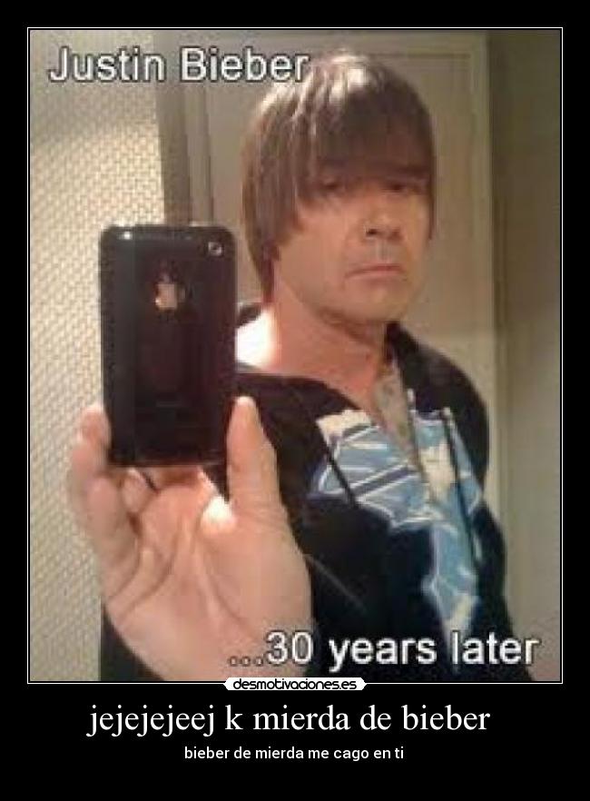 jejejejeej k mierda de bieber -