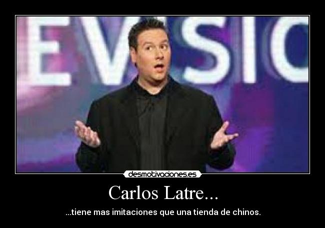 Carlos Latre... - ...tiene mas imitaciones que una tienda de chinos.
