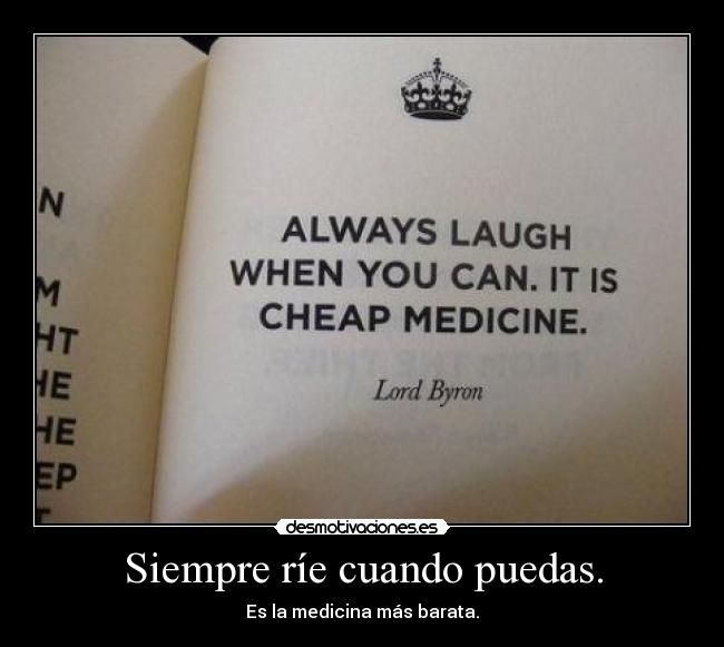 Siempre ríe cuando puedas. -