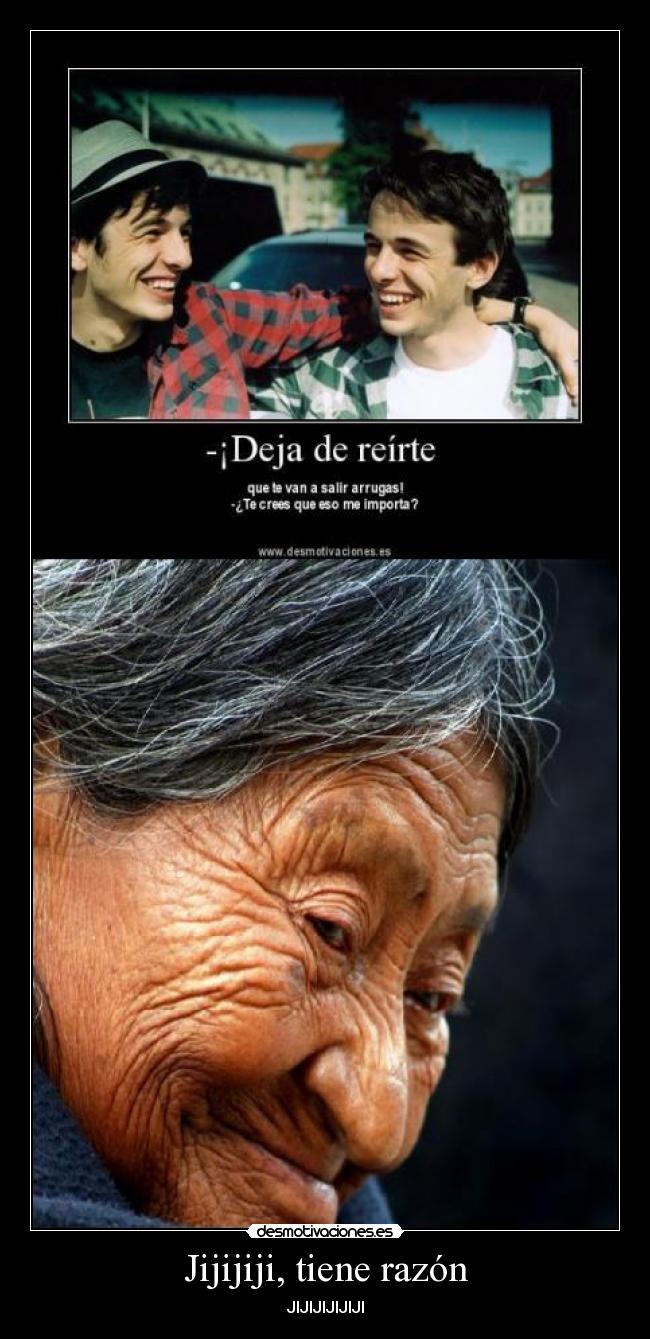 Jijijiji, tiene razón - JIJIJIJIJIJI