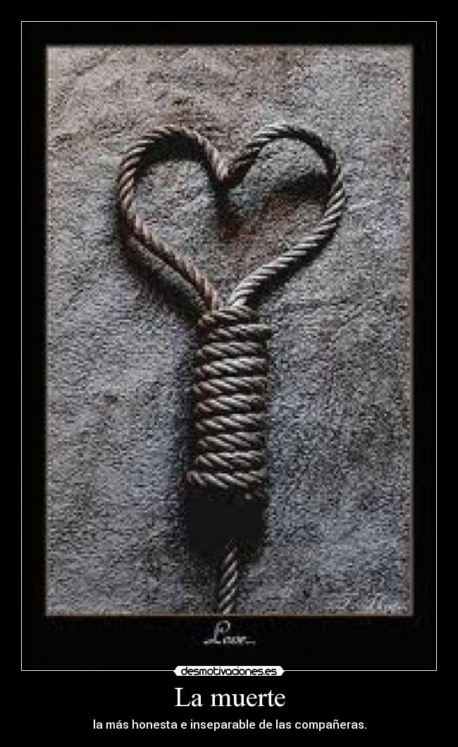 La muerte - la más honesta e inseparable de las compañeras.