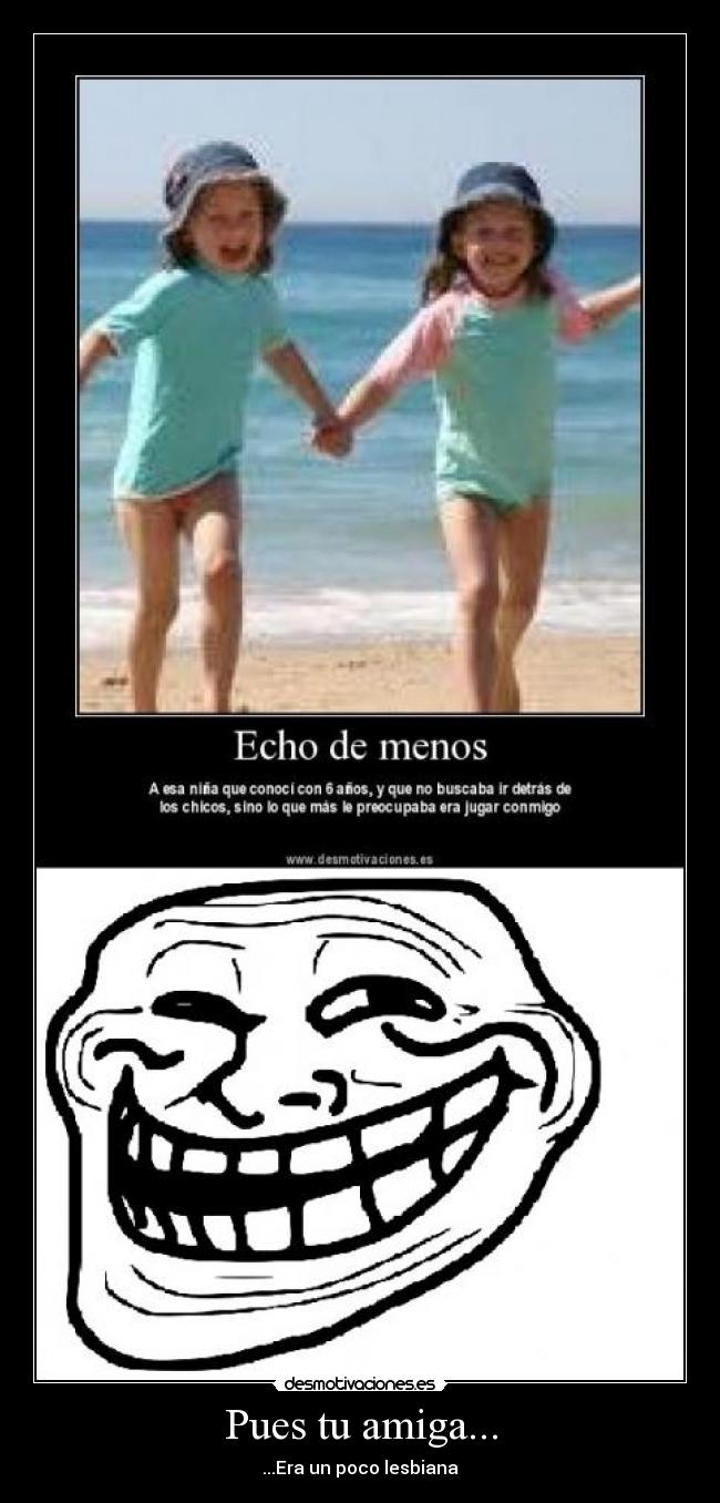 Pues tu amiga... - ...Era un poco lesbiana