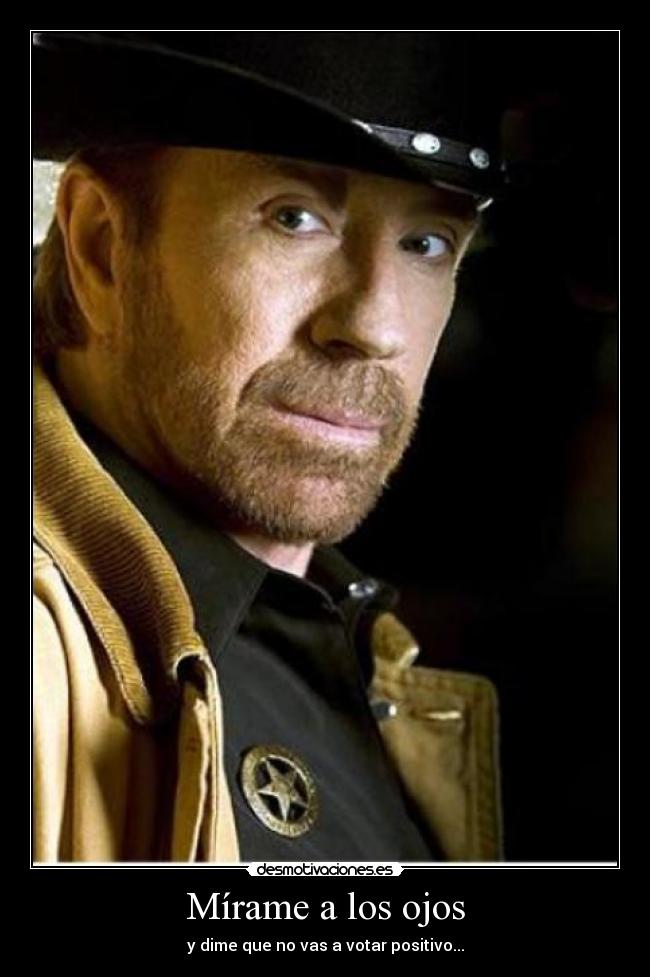 Mírame a los ojos - y dime que no vas a votar positivo...